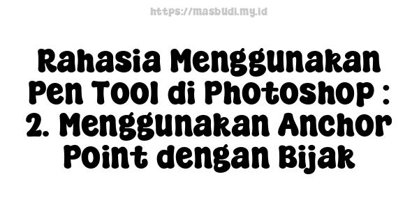 Rahasia Menggunakan Pen Tool di Photoshop : 2. Menggunakan Anchor Point dengan Bijak