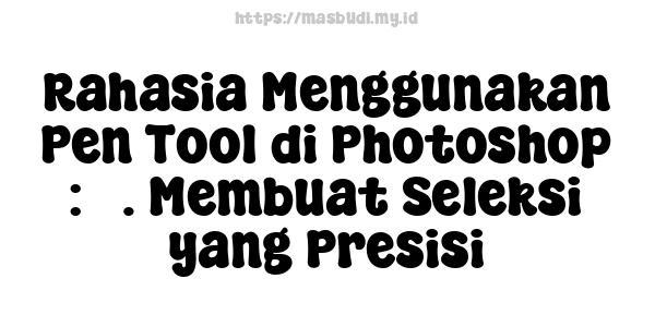 Rahasia Menggunakan Pen Tool di Photoshop : 3. Membuat Seleksi yang Presisi