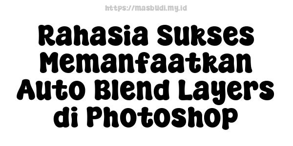 Rahasia Sukses Memanfaatkan Auto Blend Layers di Photoshop