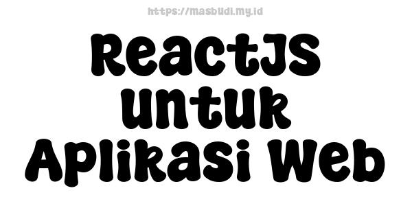 ReactJS untuk Aplikasi Web