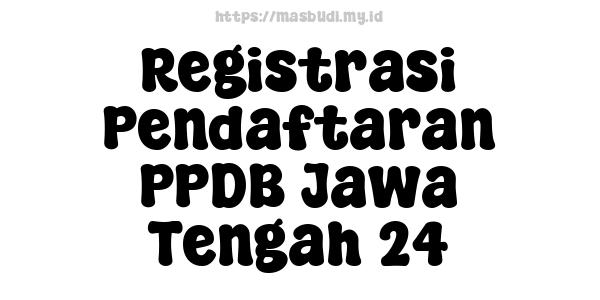 Registrasi Pendaftaran PPDB Jawa Tengah 24