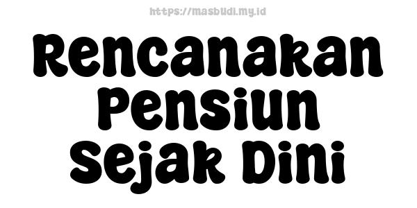 Rencanakan Pensiun Sejak Dini