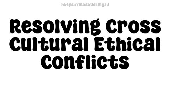 Resolving Cross-Cultural Ethical Conflicts