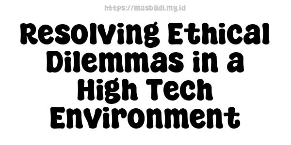 Resolving-Ethical-Dilemmas-in-a-High-Tech-Environment