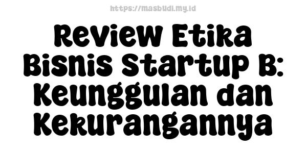 Review Etika Bisnis Startup B: Keunggulan dan Kekurangannya