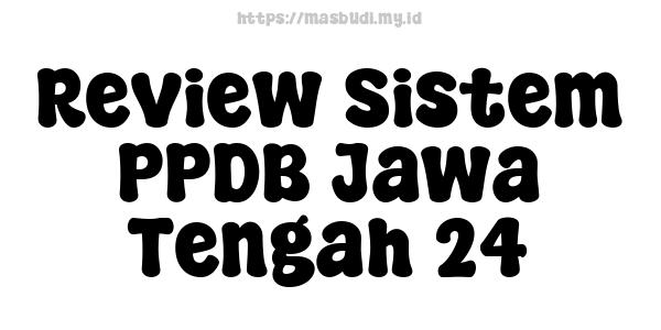 Review Sistem PPDB Jawa Tengah 24