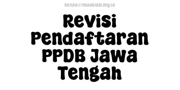 Revisi Pendaftaran PPDB Jawa Tengah