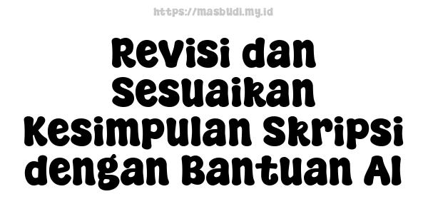 Revisi dan Sesuaikan Kesimpulan Skripsi dengan Bantuan AI