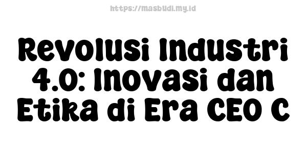 Revolusi Industri 4.0: Inovasi dan Etika di Era CEO C