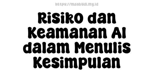 Risiko dan Keamanan AI dalam Menulis Kesimpulan