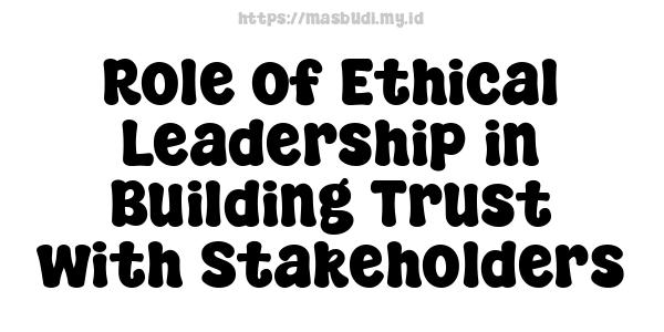 Role of Ethical Leadership in Building Trust with Stakeholders