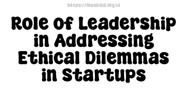 Role of Leadership in Addressing Ethical Dilemmas in Startups