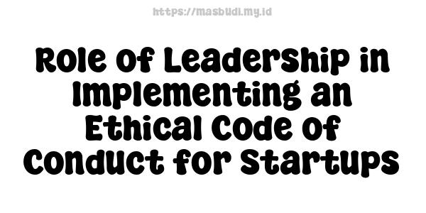 Role of Leadership in Implementing an Ethical Code of Conduct for Startups