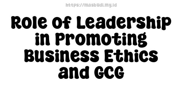 Role of Leadership in Promoting Business Ethics and GCG