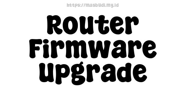 Router Firmware Upgrade