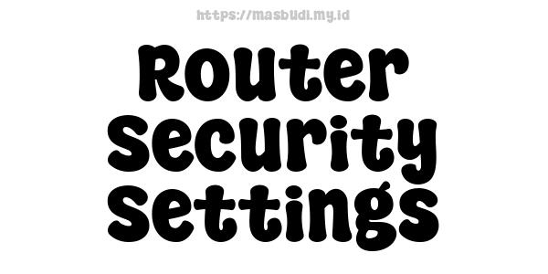 Router Security Settings