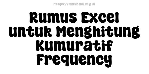 Rumus Excel untuk Menghitung Kumuratif Frequency