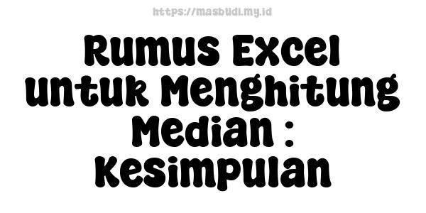 Rumus Excel untuk Menghitung Median : Kesimpulan