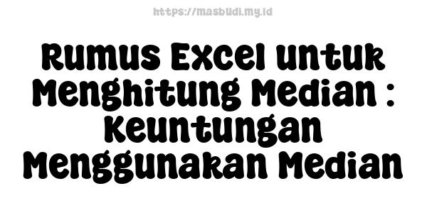 Rumus Excel untuk Menghitung Median : Keuntungan Menggunakan Median