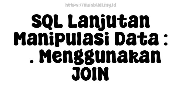 SQL Lanjutan Manipulasi Data : 5. Menggunakan JOIN