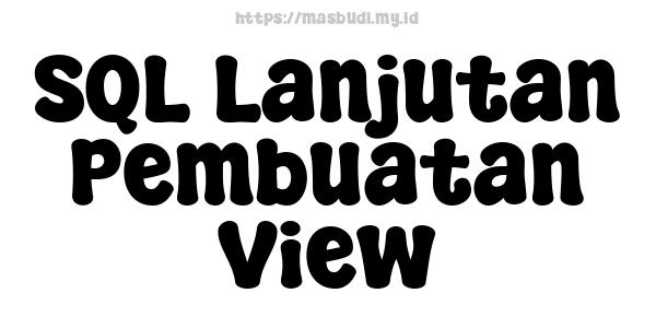 SQL Lanjutan Pembuatan View