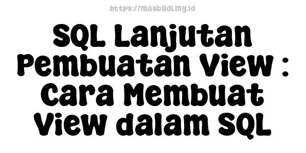 SQL Lanjutan Pembuatan View : Cara Membuat View dalam SQL