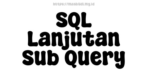 SQL Lanjutan Sub Query