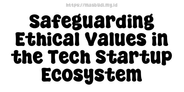 Safeguarding Ethical Values in the Tech Startup Ecosystem