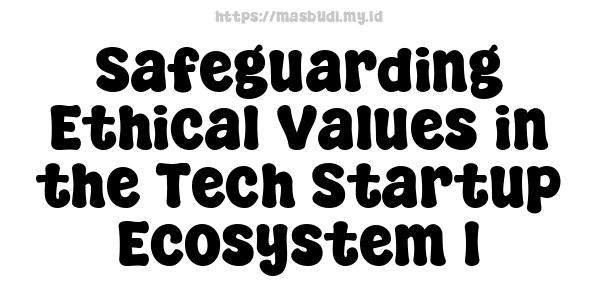 Safeguarding Ethical Values in the Tech Startup Ecosystem 1