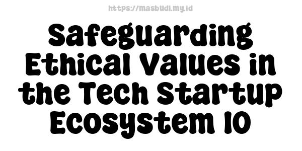 Safeguarding Ethical Values in the Tech Startup Ecosystem 10