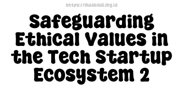 Safeguarding Ethical Values in the Tech Startup Ecosystem 2