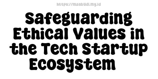 Safeguarding Ethical Values in the Tech Startup Ecosystem 3