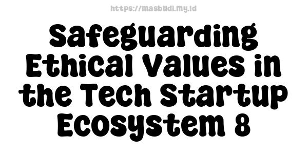 Safeguarding Ethical Values in the Tech Startup Ecosystem 8