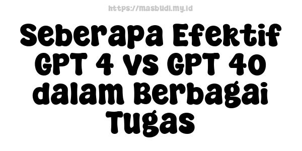 Seberapa Efektif GPT-4 vs GPT-4o dalam Berbagai Tugas