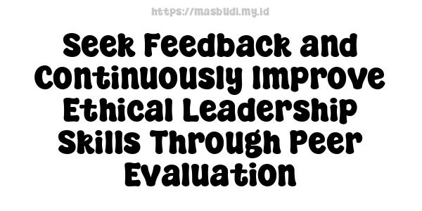 Seek Feedback and Continuously Improve Ethical Leadership Skills Through Peer Evaluation