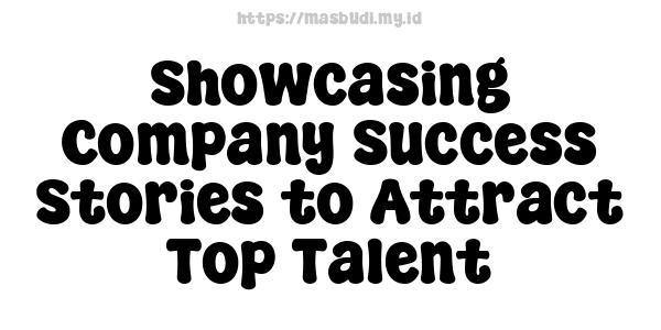 Showcasing Company Success Stories to Attract Top Talent