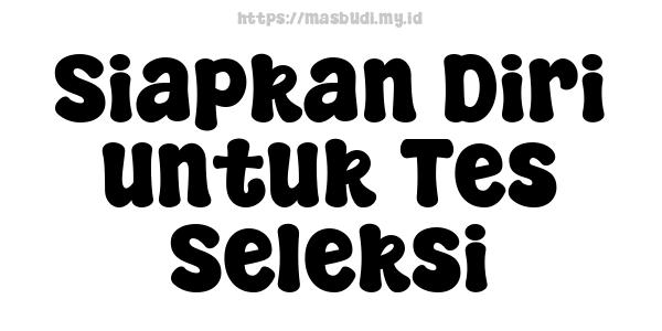 Siapkan Diri untuk Tes Seleksi