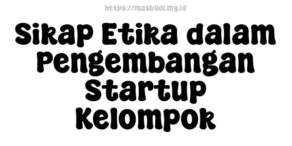 Sikap Etika dalam Pengembangan Startup Kelompok