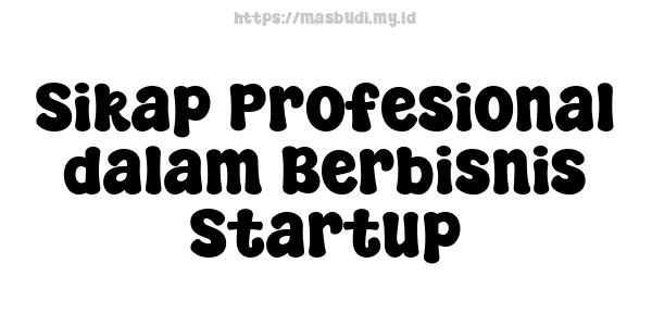 Sikap Profesional dalam Berbisnis Startup