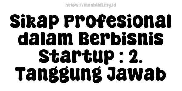 Sikap Profesional dalam Berbisnis Startup : 2. Tanggung Jawab