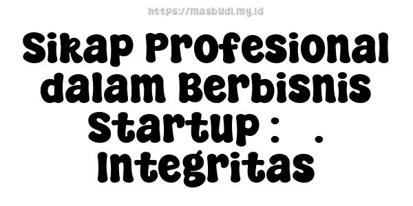 Sikap Profesional dalam Berbisnis Startup : 3. Integritas