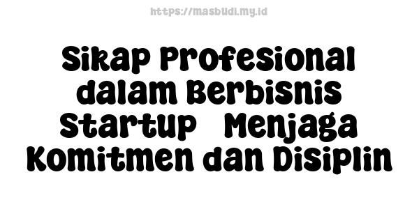 Sikap Profesional dalam Berbisnis Startup - Menjaga Komitmen dan Disiplin