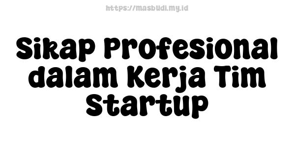 Sikap Profesional dalam Kerja Tim Startup