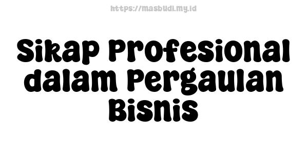 Sikap Profesional dalam Pergaulan Bisnis