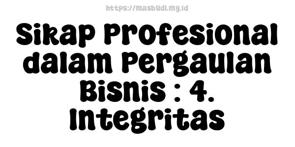 Sikap Profesional dalam Pergaulan Bisnis : 4. Integritas