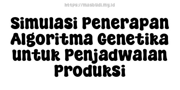 Simulasi Penerapan Algoritma Genetika untuk Penjadwalan Produksi