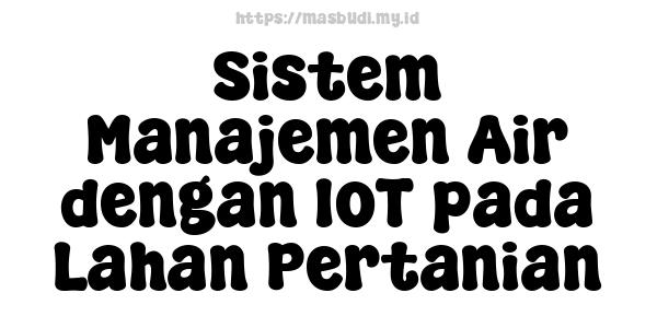 Sistem Manajemen Air dengan IoT pada Lahan Pertanian