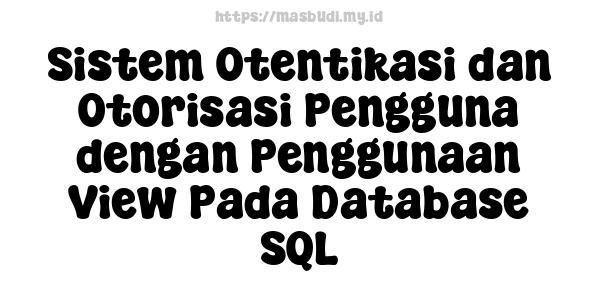 Sistem Otentikasi dan Otorisasi Pengguna dengan Penggunaan View Pada Database SQL