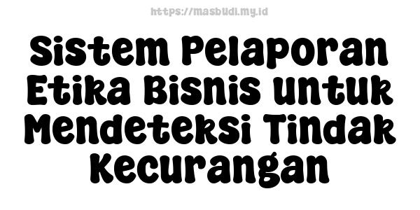 Sistem Pelaporan Etika Bisnis untuk Mendeteksi Tindak Kecurangan