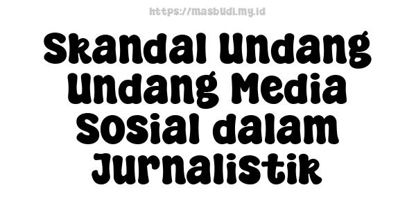 Skandal Undang-Undang Media Sosial dalam Jurnalistik